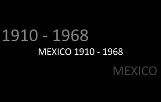 1910 - 1968
    MEXICO 1910 - 1968
                   MEXICO
 