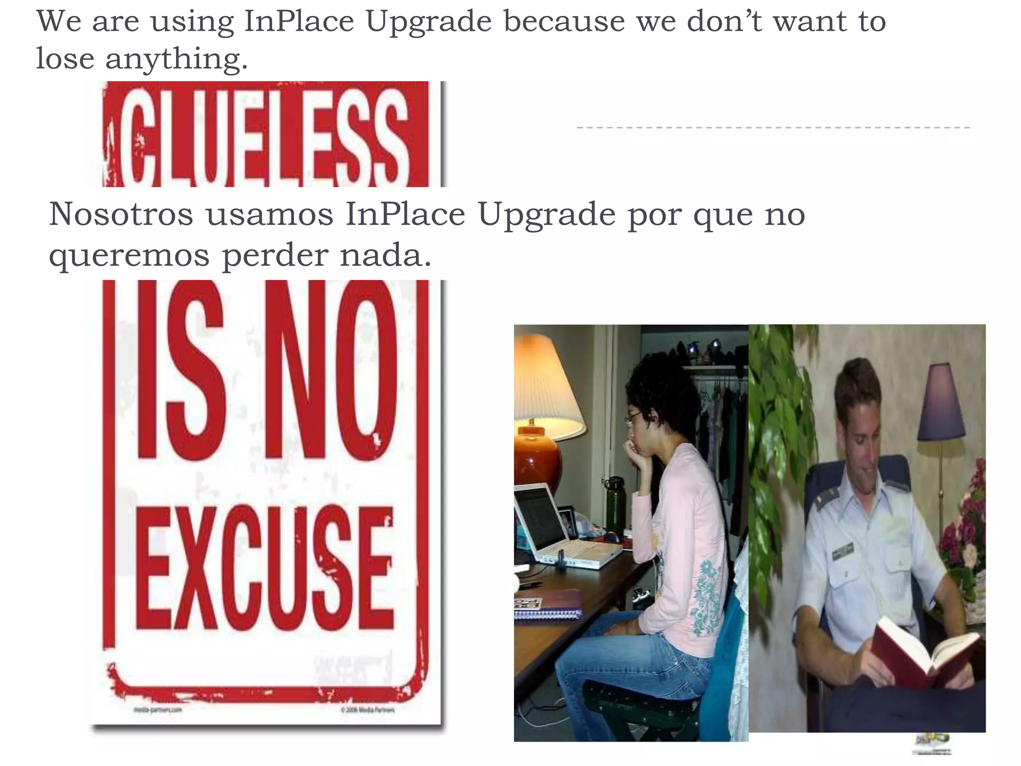 We are using InPlace Upgrade because we don’t want to lose anything.Nosotros usamos InPlaceUpgrade por que no queremos perder nada.