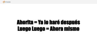 Ahorita = Ya lo haré después
Luego Luego = Ahora mismo
 