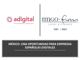 MÉXICO: UNA OPORTUNIDAD PARA EMPRESAS
ESPAÑOLAS DIGITALES
ESP I MEX
 