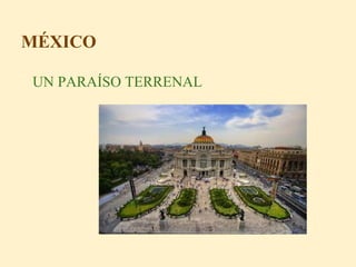 MÉXICO
UN PARAÍSO TERRENAL
 