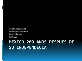 Mexico 200 añosdespues de suindependecia Roberto Quintana  Sofia Perez-Moreno Citlali Marron Ian Saad 