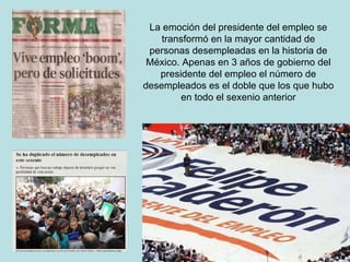 La emoción del presidente del empleo se transformó en la mayor cantidad de personas desempleadas en la historia de México. Apenas en 3 años de gobierno del presidente del empleo el número de desempleados es el doble que los que hubo en todo el sexenio anterior 