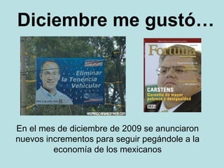 Diciembre me gustó… En el mes de diciembre de 2009 se anunciaron nuevos incrementos para seguir pegándole a la economía de los mexicanos 