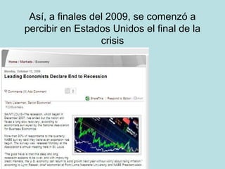 Así, a finales del 2009, se comenzó a percibir en Estados Unidos el final de la crisis 