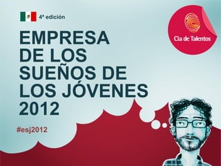 4ª edición



EMPRESA
DE LOS
SUEÑOS DE
LOS JÓVENES
2012
#esj2012
 