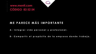 _
_
_
_
_
_
_
_
A - I n t e g r a r v i d a p e r s o n a l y p r o f e s i o n a l .
B - C o m p a r t i r e l p r o p ó s i t o d e l a e m p r e s a d o n d e t r a b a j o .
M E P A R E C E M Á S I M P O R T A N T E
www.menti.com
CÓDIGO 83 52 54
 