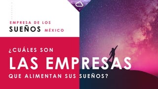 _
_
_
_
_
_
_
_
E M P R E S A D E L O S
SUEÑOS M É X I C O
¿ C U Á L E S S O N
LAS EMPRESAS
Q U E A L I M E N T A N S U S S U E Ñ O S ?
 