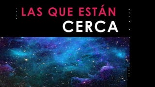 LAS QUE ESTÁN
CERCA
 