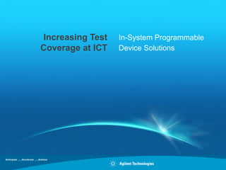 Increasing Test   In-System Programmable
Coverage at ICT   Device Solutions
 