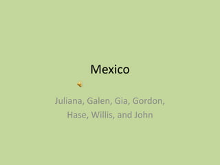 Mexico Juliana, Galen, Gia, Gordon,  Hase, Willis, and John 