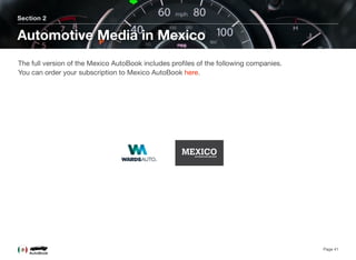 Section 2
Automotive Media in Mexico
Page 41
The full version of the Mexico AutoBook includes proﬁles of the following companies. 
You can order your subscription to Mexico AutoBook here.
 