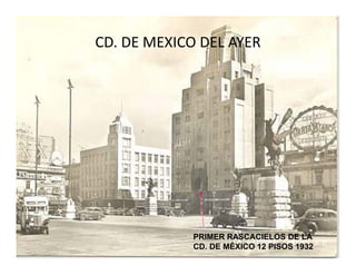 CD. DE MEXICO DEL AYER
PRIMER RASCACIELOS DE LA
CD. DE MÉXICO 12 PISOS 1932
 