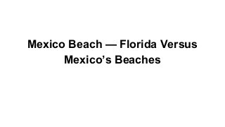 Mexico Beach — Florida Versus
Mexico’s Beaches

 