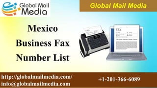 Mexico
Business Fax
Number List
Global Mail Media
http://globalmailmedia.com/
info@globalmailmedia.com
+1-201-366-6089
 