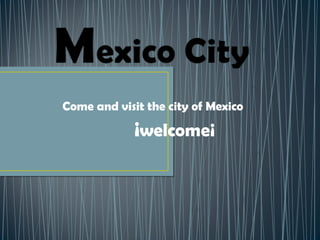 Come and visit the city of Mexico  ¡ welcome¡ 