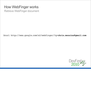 How WebFinger works
Retrieve WebFinger document




$curl http://www.google.com/s2/webfinger/?q=chris.messina@gmail.com
 