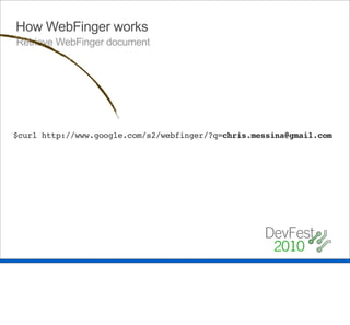 How WebFinger works
Retrieve WebFinger document




$curl http://www.google.com/s2/webfinger/?q=chris.messina@gmail.com
 