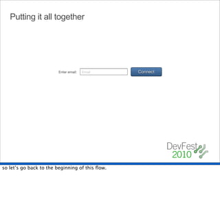 Putting it all together




                        Enter email:   Email     Connect




so let’s go back to the beginning of this ﬂow.
 