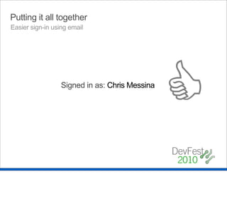 Putting it all together
Easier sign-in using email




                  Signed in as: Chris Messina

                                                
 