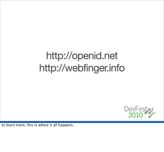 http://openid.net
                      http://webfinger.info




to learn more, this is where it all happens.
 
