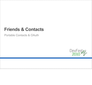Friends & Contacts
Portable Contacts & OAuth
 