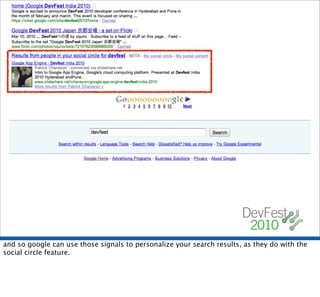 and so google can use those signals to personalize your search results, as they do with the
social circle feature.
 