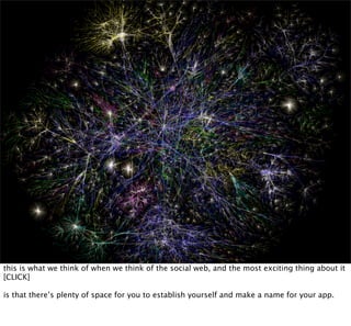 this is what we think of when we think of the social web, and the most exciting thing about it
[CLICK]

is that there’s plenty of space for you to establish yourself and make a name for your app.
 