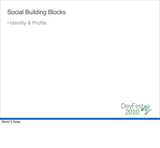 Social Building Blocks
   • Identity & Profile




Here’s how.
 
