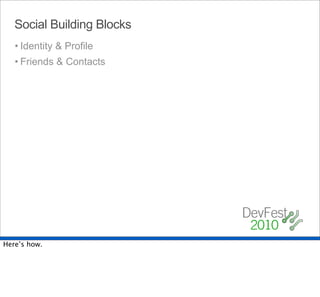 Social Building Blocks
   • Identity & Profile
   • Friends & Contacts




Here’s how.
 