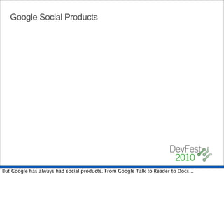 Google Social Products




But Google has always had social products. From Google Talk to Reader to Docs...
 