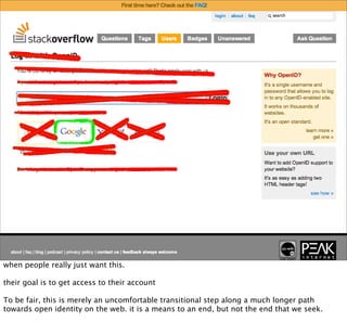 when people really just want this.

their goal is to get access to their account

To be fair, this is merely an uncomfortable transitional step along a much longer path
towards open identity on the web. it is a means to an end, but not the end that we seek.
 