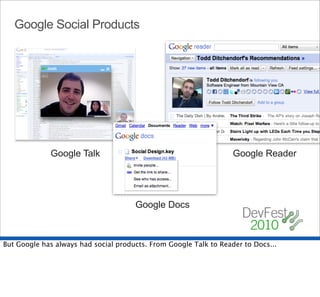 Google Social Products




             Google Talk                                           Google Reader




                                      Google Docs



But Google has always had social products. From Google Talk to Reader to Docs...
 