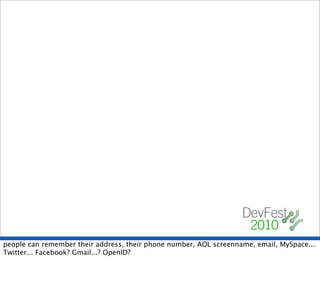 people can remember their address, their phone number, AOL screenname, email, MySpace...
Twitter... Facebook? Gmail...? OpenID?
 