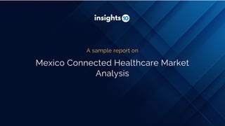 Mexico Connected Healthcare Market
Analysis
A sample report on
 