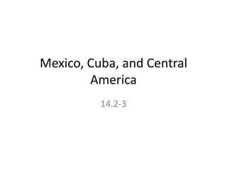 Mexico, Cuba, and Central
        America
          14.2-3
 