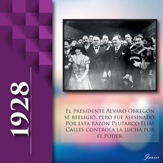El presidente Álvaro Obregón
se reeligió, pero fue asesinado.
Por esta razón Plutarco Elías
Calles controla la lucha por
el poder.
 