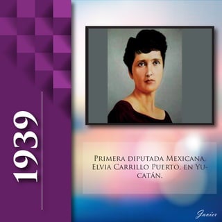 Primera diputada Mexicana,
Elvia Carrillo Puerto, en Yu-
catán.
 