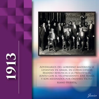 Adversarios del gobierno maderista se
levantan en armas, en consecuencia
Madero renuncia a la presidencia,
junto con el vicepresidente José María
y son asesinados por órdenes Victo-
riano Huerta.
 
