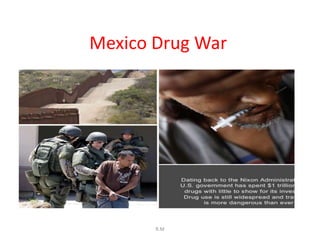 Mexico Drug War




       R.M
 