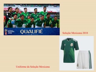 Seleção Mexicana 2018
Uniforme da Seleção Mexicana
 