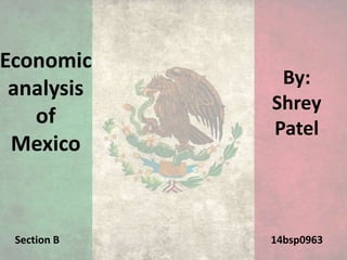 Economic
analysis
of
Mexico
By:
Shrey
Patel
Section B 14bsp0963
 