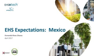 Fernanda Rivas Chavez
April 2017
EHS Expectations: Mexico
 