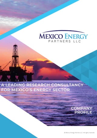 © Mexico Energy Partners LLC. All rights reserved.
A LEADING RESEARCH CONSULTANCY
FOR MEXICO’S ENERGY SECTOR
COMPANY
PROFILE
 