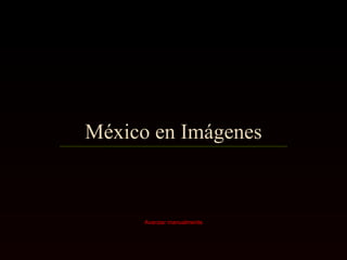 México en Imágenes Avanzar manualmente 