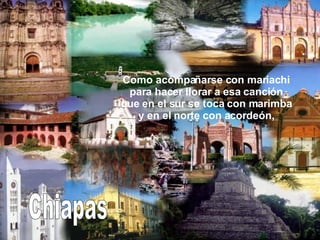 Chiapas Como acompañarse con mariachi para hacer llorar a esa canción que en el sur se toca con marimba y en el norte con acordeón, 