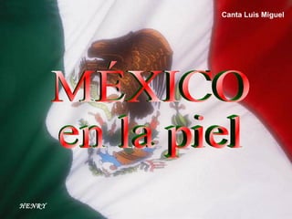 MÉXICO en la piel HENRY Canta Luis Miguel 