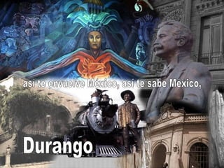 Durango así te envuelve México, así te sabe México, 