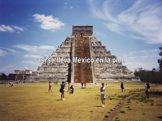 así se lleva México en la piel. 