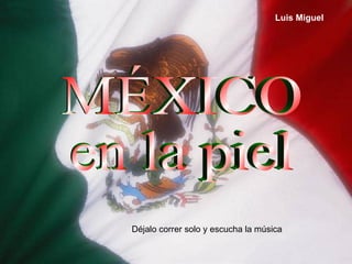 MÉXICO en la piel Luis Miguel Déjalo correr solo y escucha la música 